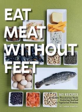 [预订]Eat Meat Without Feet: 165 Healthy Pescatarian Meals Featuring Seafood and Vegetarian Proteins 9781957723679