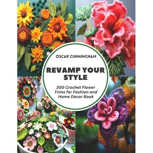 预订 Revamp Your Style: 200 Crochet Flower Trims for Fashion and Home Decor Book: 9798321594087
