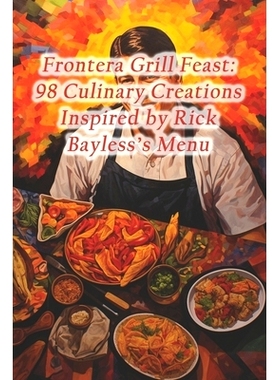 预订 Frontera Grill Feast: 98 Culinary Creations Inspired by Rick Bayless’s Menu: 9798875753893
