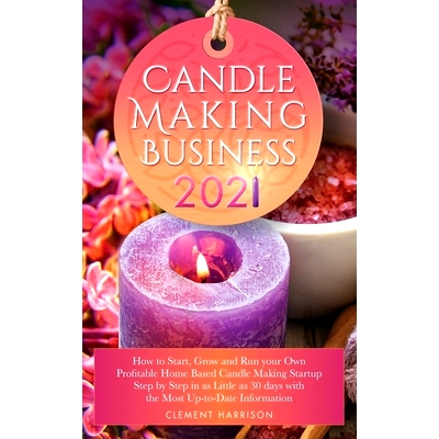 预订 Candle Making Business 2021: How to Start, Grow and Run Your Own Profitable Home Based Candle Startup Step by Step