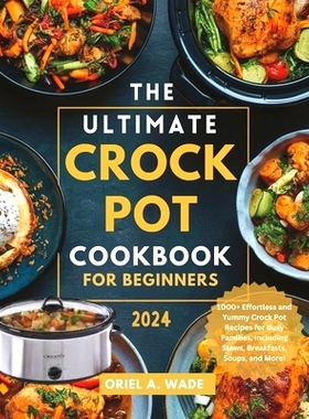 预订 The Ultimate Crock Pot Cookbook for Beginners 2024: 1000+ Effortless and Yummy Crock Pot Recipes for Busy Families,