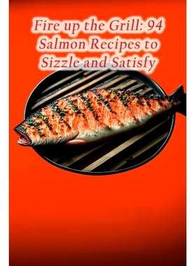 预订 Fire up the Grill: 94 Salmon Recipes to Sizzle and Satisfy: 9798856173160