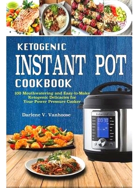 预订 Ketogenic Instant Pot Cookbook: 100 Mouthwatering and Easy-to-Make Keto Delicacies for Your Power Pressure Cooker