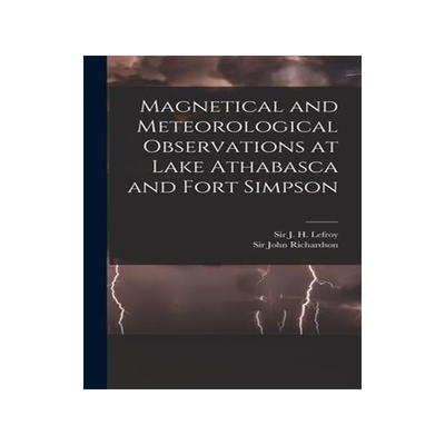 [预订]Magnetical and Meteorological Observations at Lake Athabasca and Fort Simpson [microform] 9781013441097