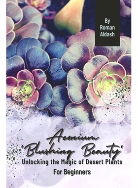 预订 Aeonium ’Blushing Beauty’: Unlocking the Magic of Desert Plants, For Beginners: 9798874164386
