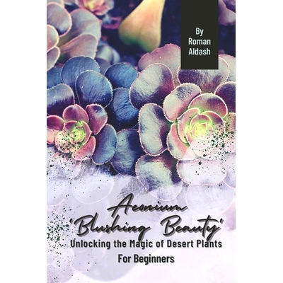 预订 Aeonium ’Blushing Beauty’: Unlocking the Magic of Desert Plants, For Beginners: 9798874164386