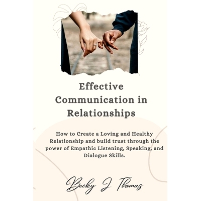 预订 Effective Communication in Relationships: How to Create a Loving and Healthy Relationship and Build Trust through t