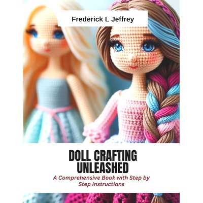 预订 Doll Crafting Unleashed: A Comprehensive Book with Step by Step Instructions: 9798870467252