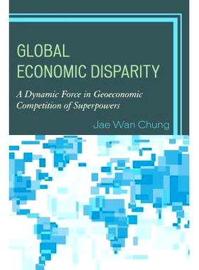 预订 Global Economic Disparity: A Dynamic Force in Geoeconomic Competition of Superpowers: 9780739193570