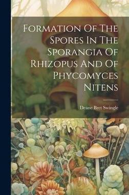[预订]Formation Of The Spores In The Sporangia Of Rhizopus And Of Phycomyces Nitens 9781021009081