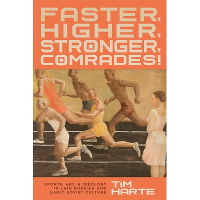 预订 Faster, Higher, Stronger, Comrades!: Sports, Art, and Ideology in Late Russian and Early Soviet Culture 更快，更高