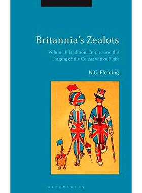 预订 Britannia’s Zealots, Volume I: Tradition, Empire and the Forging of the Conservative Right: 9781474237833