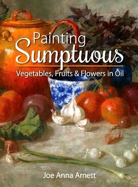 预订 Painting Sumptuous Vegetables, Fruits & Flowers in Oil: 9781626541566