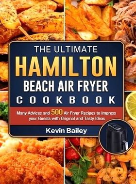 预订 The Ultimate Hamilton Beach Air Fryer Cookbook: Many Advices and 500 Air Fryer Recipes to Impress your Guests with