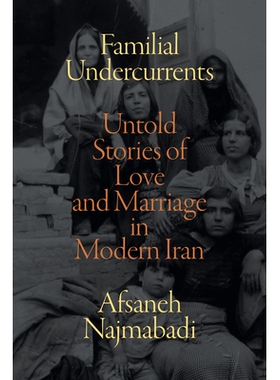 预订 Familial Undercurrents: Untold Stories of Love and Marriage in Modern Iran 家族暗流：现代伊朗不为人知的爱情和婚姻故