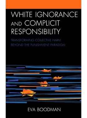 预订 White Ignorance and Complicit Responsibility: Transforming Collective Harm beyond the Punishment Paradigm 白人的无