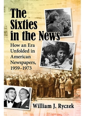 预订 The Sixties in the News: How an Era Unfolded in American Newspapers, 1959-1973 新闻中的六十年代：1959-1973年美国报