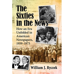 预订 The Sixties in the News: How an Era Unfolded in American Newspapers, 1959-1973 新闻中的六十年代：1959-1973年美国报