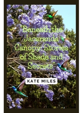 预订 Beneath the Jacaranda Canopy: Stories of Shade and Secrets: Exploring the Mysteries and Memories of Nature’s Purpl