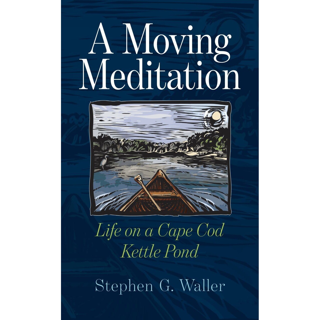 预订 A Moving Meditation: Life on a Cape Cod Kettle Pond 感人的冥想：鳕鱼角水壶池塘上的生活: 9781625347756