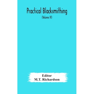 预订 Practical blacksmithing A Collection of Articles Contributed at Different Times by Skilled Workmen to the Columns o