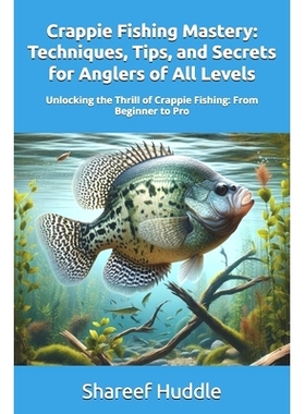 预订 Crappie Fishing Mastery - Techniques, Tips, and Secrets for Anglers of All Levels: Unlocking the Thrill of Crappie