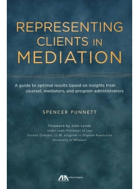 预订 Representing Clients in Mediation: A Guide to Optimal Results Based on Insights from Counsel, Mediators and Program
