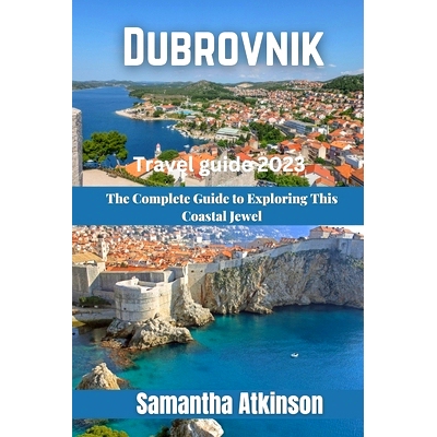 预订 Dubrovnik Travel Guide 2023: The Complete Guide to Exploring this Coastal Jewel: 9798398173581