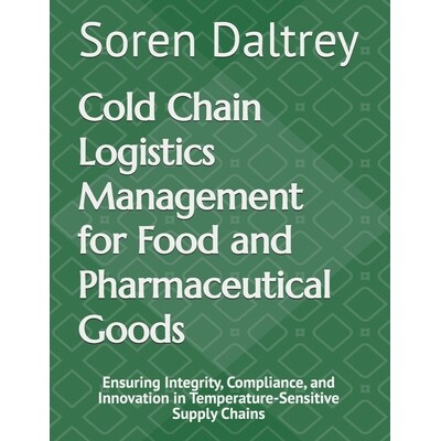 预订 Cold Chain Logistics Management for Food and Pharmaceutical Goods: Ensuring Integrity, Compliance, and Innovation i