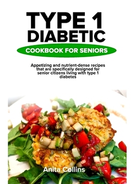 预订 Type 1 Diabetic Cookbook for Seniors: Appetizing and nutrient-dense recipes that are specifically designed for seni