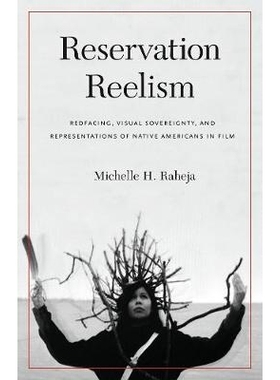 预订 Reservation Reelism: Redfacing, Visual Sovereignty, and Representations of Native Americans in Film 保留胶片：红面