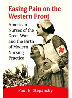 预订 Easing Pain on the Western Front: American Nurses of the Great War and the Birth of Modern Nursing Practice 缓解西