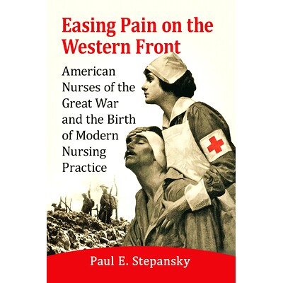 预订 Easing Pain on the Western Front: American Nurses of the Great War and the Birth of Modern Nursing Practice 缓解西