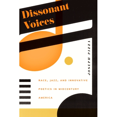 预订 Dissonant Voices: Race, Jazz, and Innovative Poetics in Midcentury America 不和谐的声音：世纪中叶美国的种族、爵士乐