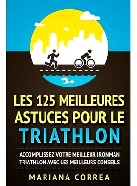 预订 Les 125 Meilleures Astuces Pour Le Triathlon: Accomplissez Votre Meilleur Ironman Triathlon Avec Les Meilleurs Cons