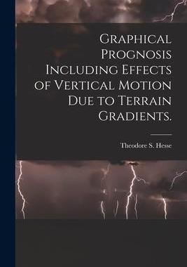 [预订]Graphical Prognosis Including Effects of Vertical Motion Due to Terrain Gradients. 9781014882929