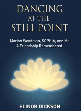 [预订]Dancing At The Still Point: Marion Woodman, SOPHIA, and Me - A Friendship Remembered 9781630516963