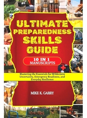 预订 Ultimate Preparedness Skills Guide: Mastering the Essentials for Wilderness Uncertainty, Emergency Readiness, and E