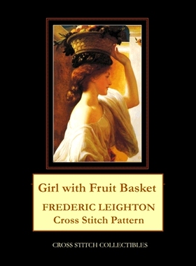预订 Girl with Fruit Basket: Frederic Leighton Cross Stitch Pattern: 9798748158985