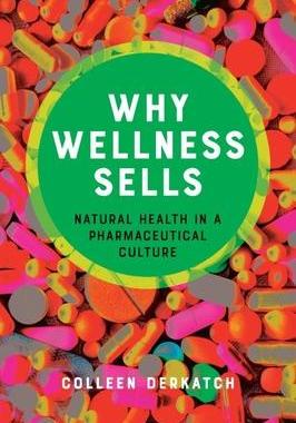 [预订]Why Wellness Sells - Natural Health in a Pharmaceutical Culture 9781421445281