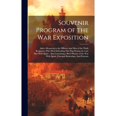 预订 Souvenir Program of the War Exposition: And a Memorial to the Officers And men of the Ninth Regiment, who Died Defe
