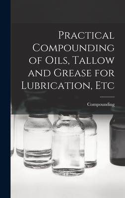[预订]Practical Compounding of Oils, Tallow and Grease for Lubrication, Etc 9781017418149