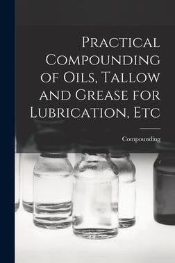[预订]Practical Compounding of Oils, Tallow and Grease for Lubrication, Etc 9781017418149