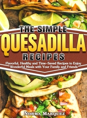 预订 The Simple Quesadilla Recipes: Flavorful, Healthy and Time-Saved Recipes to Enjoy Wonderful Meals with Your Family