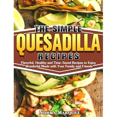 预订 The Simple Quesadilla Recipes: Flavorful, Healthy and Time-Saved Recipes to Enjoy Wonderful Meals with Your Family