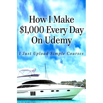 预订 How I Make $1,000 Every Day On Udemy: I Just Upload Simple Courses: 9781530308637
