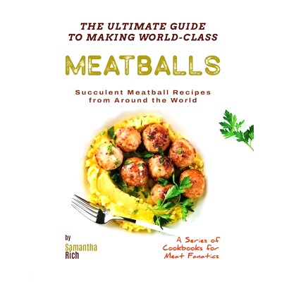 预订 The Ultimate Guide to Making World-Class Meatballs: Succulent Meatball Recipes from Around the World: 9798387256806