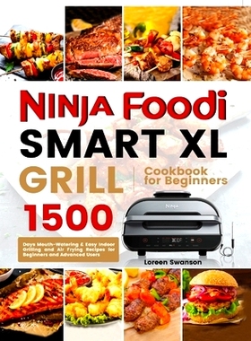 预订 Ninja Foodi Smart Xl Grill Cookbook for Beginners: 1500 Days Mouth-Watering & Easy Indoor Grilling and Air Frying R