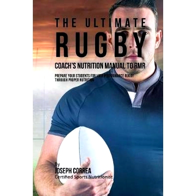 预订 The Ultimate Rugby Coach’s Nutrition Manual To RMR: Prepare Your Students For High Performance Rugby Through Prope