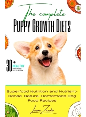 预订 The Complete Puppy Growth Diets: Superfood nutrition and nutrient-dense, natural homemade dog food recipes: 9798328